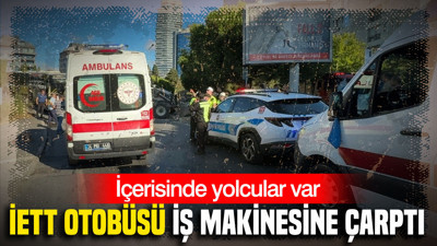 Beşiktaş'ta feci kaza: İETT Otobüsü iş makinesine çarptı