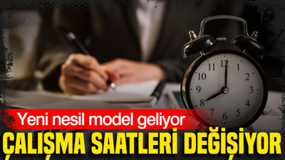 Çalışma saatleri değişiyor: Yeni nesil model geliyor