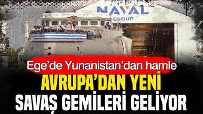 Ege’de Yunanistan’dan hamle: Avrupa’dan yeni savaş gemileri geliyor