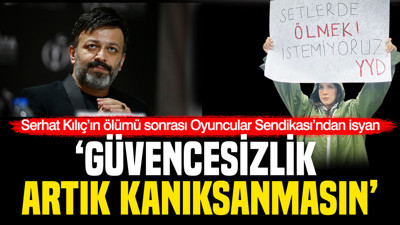 Oyuncular Sendikası'ndan Serhat Kılıç'ın ardından isyan: Güvencesizlik kanıksanmasın