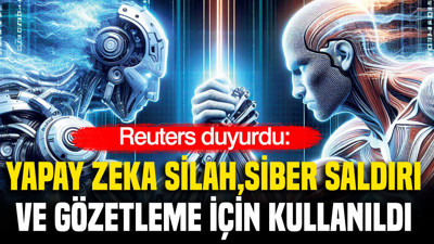 Reuters: Yapay zeka silah, siber saldırı ve gözetleme için kullanıldı