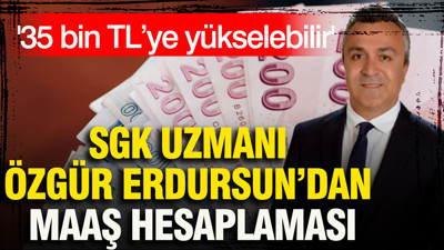 SGK Uzmanı Özgür Erdursun’dan maaş hesaplaması: 35 bin TL’ye yükselebilir