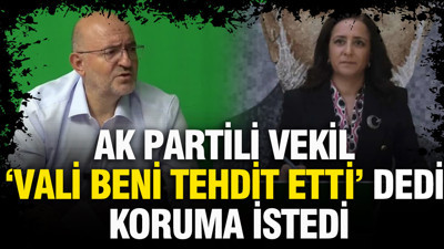 AK Partili vekil 'Vali beni tehdit etti' dedi, koruma istedi