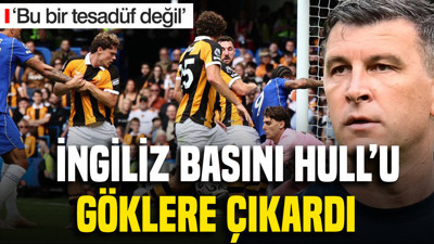 İngiliz basını Hull City'i göklere çıkardı: 'Bu bir tesadüf değil'