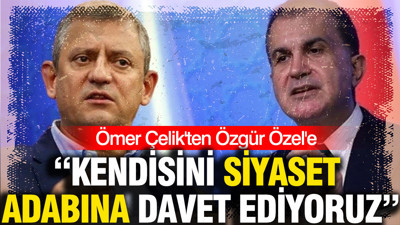Ömer Çelik'ten Özgür Özel'e: Kendisini siyaset adabına davet ediyoruz