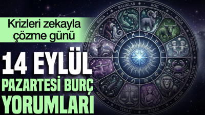 14 Eylül Pazartesi günlük burç yorumları: Krizleri zekayla çözme günü