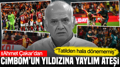 Ahmet Çakar’dan Galatasaray'ın yıldızına yaylım ateşi: Tatilden hala dönememiş