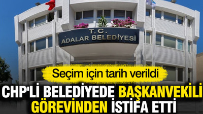 CHP'li Adalar belediyede başkanvekili görevinden istifa etti: Seçim için tarih verildi