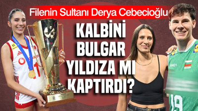 Filenin Sultanı Derya Cebecioğlu kalbini Bulgar yıldıza mı kaptırdı?