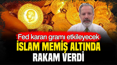 İslam Memiş altında rakam verdi: Fed kararı gram altını etkileyecek