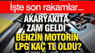 Akaryakıta zam geldi: Benzin, motorin, LPG kaç TL oldu? İşte son rakamlar...