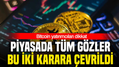 Bitcoin yatırımcıları dikkat: Piyasada tüm gözler bu iki karara çevrildi