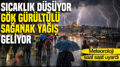 Meteoroloji saat saat uyardı: Sıcaklık düşüyor, gök gürültülü sağanak yağış geliyor