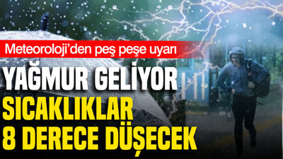 Meteoroloji’den peş peşe uyarı: Yağmur geliyor, sıcaklıklar 8 derece düşecek