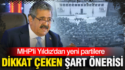 MHP’li Feti Yıldız’dan yeni partilere dikkat çeken şart önerisi