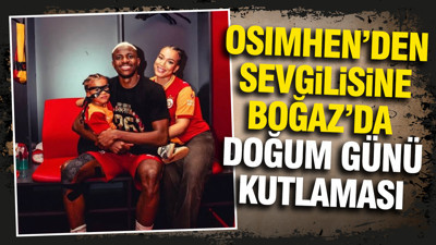Victor Osimhen’den sevgilisine Boğaz’da görkemli doğum günü kutlaması