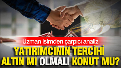 Yatırımcının tercihi altın mı olmalı konut mu? Uzman isimden çarpıcı analiz