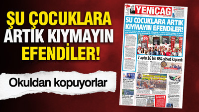 YENİÇAĞ Gazetesi: Şu çocuklara artık kıymayın efendiler