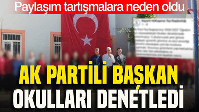 AK Partili başkan okulları denetledi: Paylaşım tartışmalara neden oldu