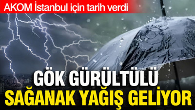 AKOM İstanbul için tarih verdi: Gök gürültülü sağanak yağış geliyor