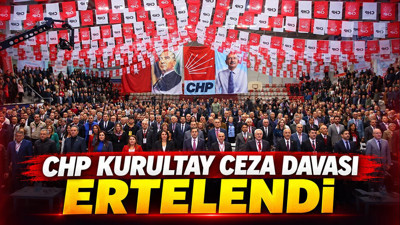 CHP kurultay ceza davası ertelendi