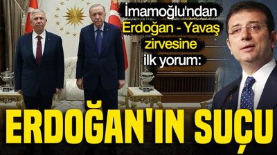 İmamoğlu'ndan Erdoğan-Yavaş zirvesine ilk yorum: Erdoğan'ın suçu