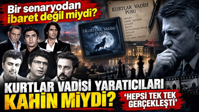 Kurtlar Vadisi bir senaryodan ibaret değil miydi? Hepsi tek tek gerçekleşti