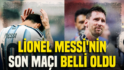 Lionel Messi'nin son maçı belli oldu: Bir devrin sonu
