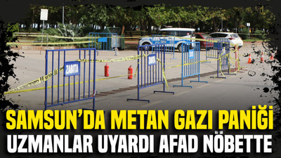 Samsun’da metan gazı paniği: Uzmanlar uyardı AFAD nöbette
