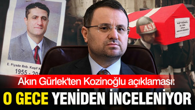 Akın Gürlek'ten Kozinoğlu açıklaması: O gece yeniden inceleniyor