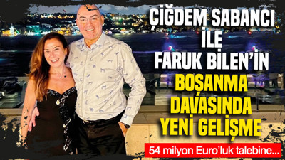 Çiğdem Sabancı ile Faruk Bilen’in boşanma davasında yeni gelişme: 54 milyon Euro’luk talebine...