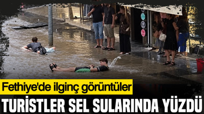 Fethiye'de ilginç görüntüler: Turistler sel sularında yüzdü