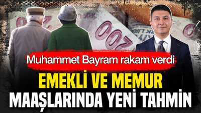 Muhammet Bayram rakam verdi: Emekli ve memur maaşlarında yeni tahmin