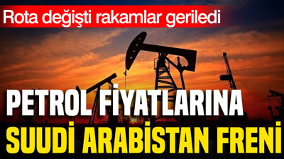 Petrol fiyatlarına Suudi Arabistan freni: Rota değişti rakamlar geriledi