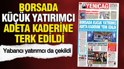 YENİÇAĞ Gazetesi: Borsada küçük yatırımcı adeta kaderine terk edildi