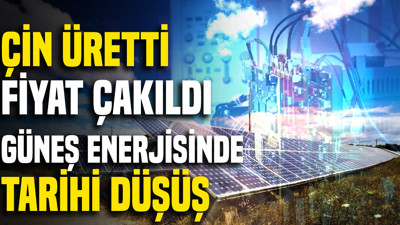 Çin üretti fiyat çakıldı: Güneş enerjisinde tarihi düşüş