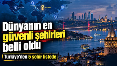 Dünyanın en güvenli şehirleri belli oldu: Türkiye'den 5 şehir listede