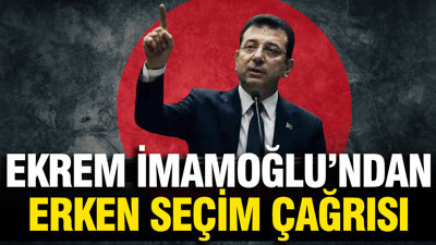 Ekrem İmamoğlu'ndan erken seçim çağrısı