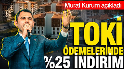 Murat Kurum açıkladı: TOKİ ödemelerinde %25 indirim
