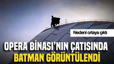 Opera Binası'nın çatısında Batman görüntülendi: Nedeni ortaya çıktı