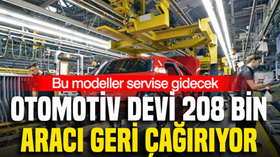 Otomotiv devi 208 bin aracı geri çağırıyor: Bu modeller servise gidecek