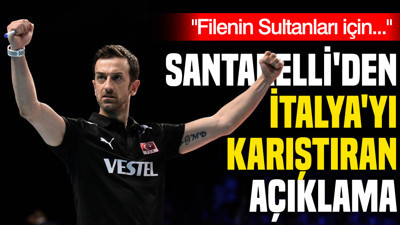 Santarelli'den İtalya'yı karıştıran açıklama: "Filenin Sultanları için..."
