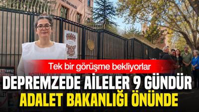 Depremzede aileler 9 gündür Adalet Bakanlığı önünde: Tek bir görüşme bekliyorlar
