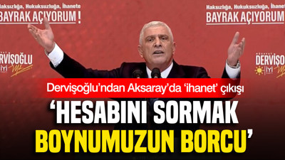 Dervişoğlu’ndan Aksaray’da ‘ihanet’ çıkışı: “Hesabını sormak boynumuzun borcu”