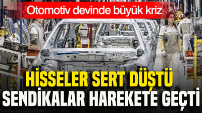 Otomotiv devinde büyük kriz: Hisseler sert düştü, sendikalar harekete geçti