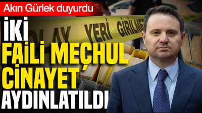 Akın Gürlek duyurdu: İki faili meçhul cinayet aydınlatıldı