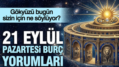 21 Eylül Pazartesi günlük burç yorumları: Gökyüzü bugün sizin için ne söylüyor?