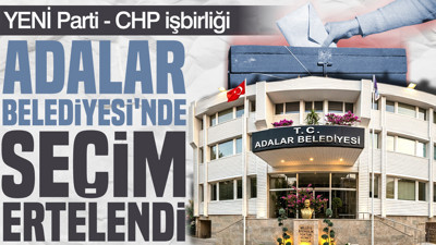 Adalar Belediyesi'nde seçim ertelendi