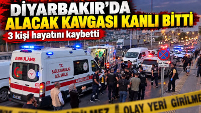 Diyarbakır'da alacak kavgası kanlı bitti: 3 kişi hayatını kaybetti