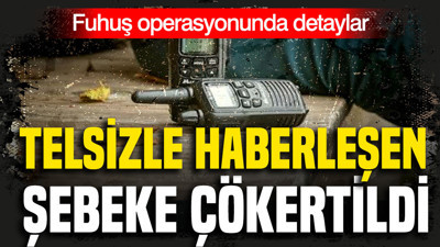 Fuhuş operasyonunda detaylar: Telsizle haberleşen şebeke çökertildi